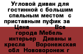 Угловой диван для гостинной с большим спальным местом, с приставным пуфик за  › Цена ­ 26 000 - Все города Мебель, интерьер » Диваны и кресла   . Воронежская обл.,Нововоронеж г.